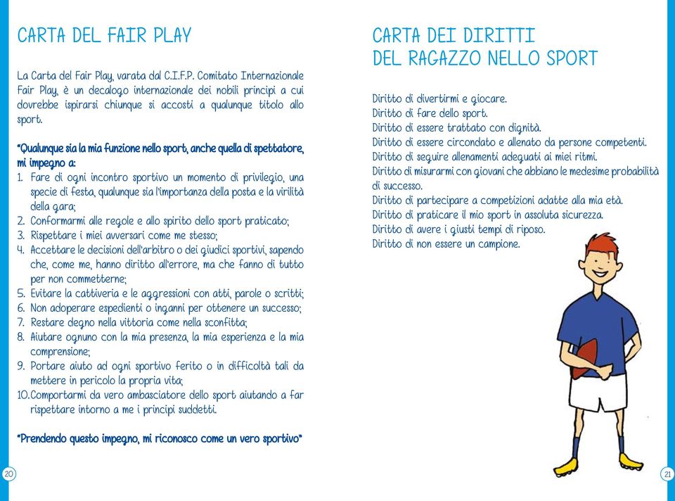 Fare di ogni incontro sportivo un momento di privilegio, una specie di festa, qualunque sia l importanza della posta e la virilità della gara; 2.