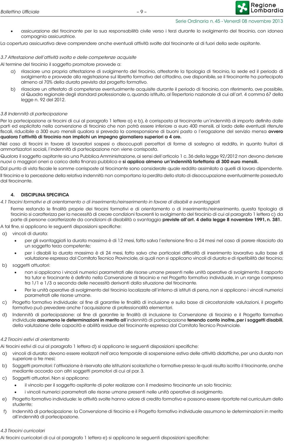 7 Attestazione dell attività svolta e delle competenze acquisite Al termine del tirocinio il soggetto promotore provvede a: a) rilasciare una propria attestazione di svolgimento del tirocinio,