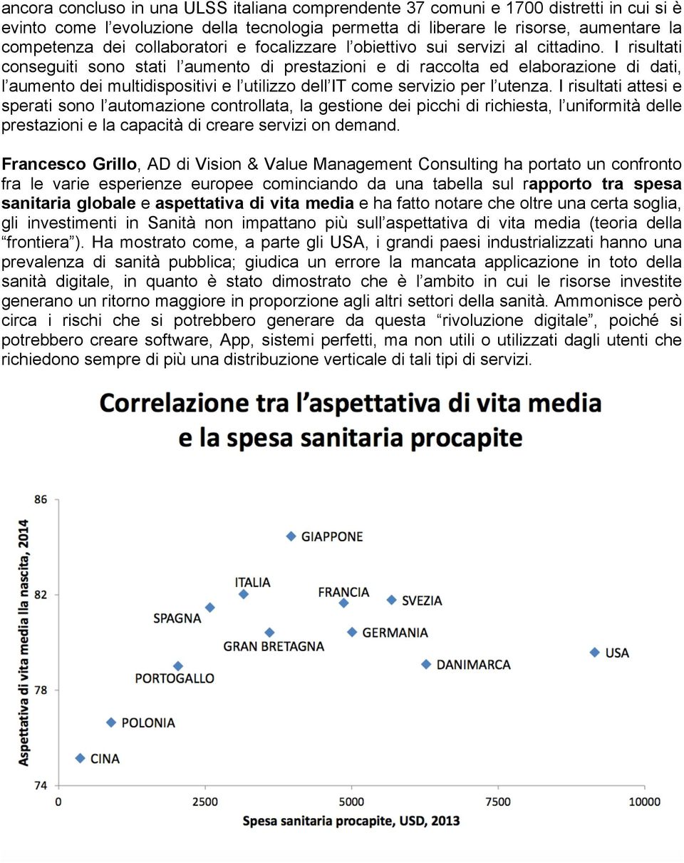 I risultati conseguiti sono stati l aumento di prestazioni e di raccolta ed elaborazione di dati, l aumento dei multidispositivi e l utilizzo dell IT come servizio per l utenza.