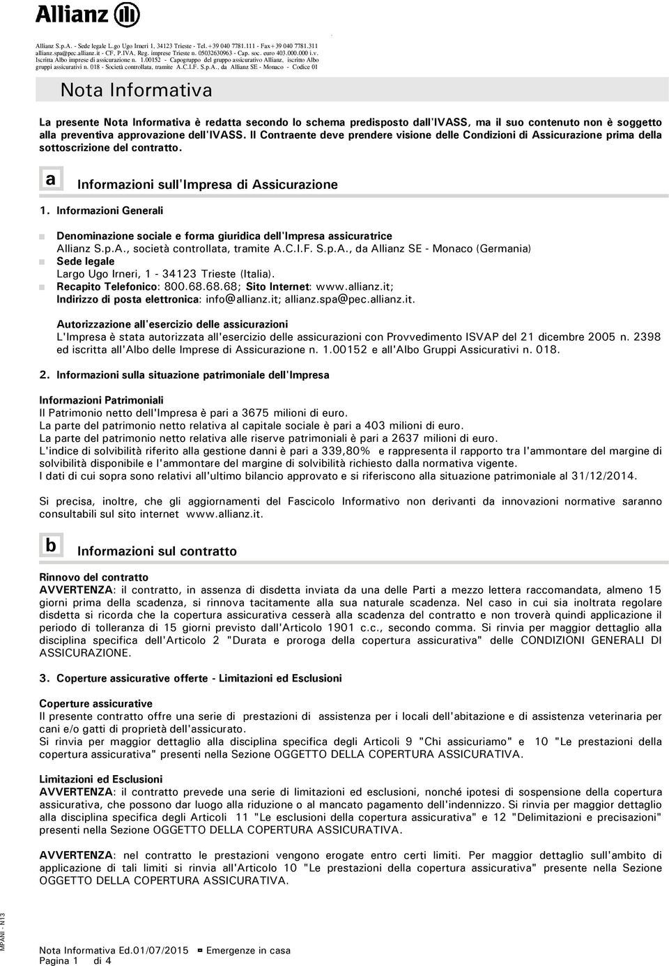 Informazioni Generali Denominazione sociale e forma giuridica dell'impresa assicuratrice Allianz S.p.A., società controllata, tramite A.C.I.F. S.p.A., da Allianz SE - Monaco (Germania) Sede legale Largo Ugo Irneri, 1-34123 Trieste (Italia).