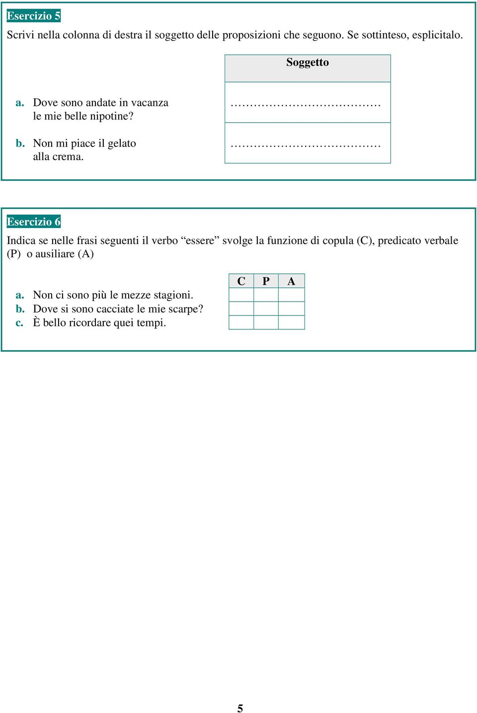 Esercizio 6 Indica se nelle frasi seguenti il verbo essere svolge la funzione di copula (C), predicato verbale (P) o