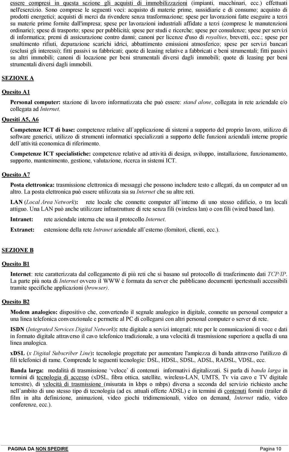 eseguire a terzi su materie prime fornite dall'impresa; spese per lavorazioni industriali affidate a terzi (comprese le manutenzioni ordinarie); spese di trasporto; spese per pubblicità; spese per