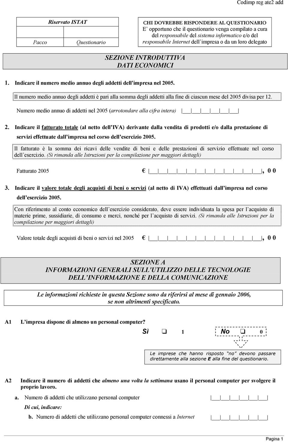 Il numero medio annuo degli addetti è pari alla somma degli addetti alla fine di ciascun mese del 2005 divisa per 12. Numero medio annuo di addetti nel 2005 (arrotondare alla cifra intera) 2.