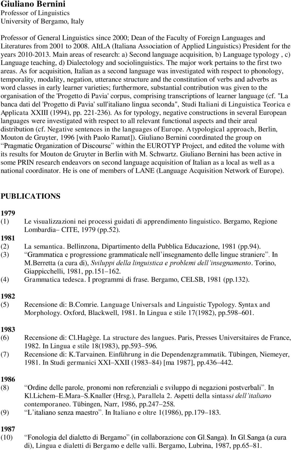 Main areas of research: a) Second language acquisition, b) Language typology, c) Language teaching, d) Dialectology and sociolinguistics. The major work pertains to the first two areas.