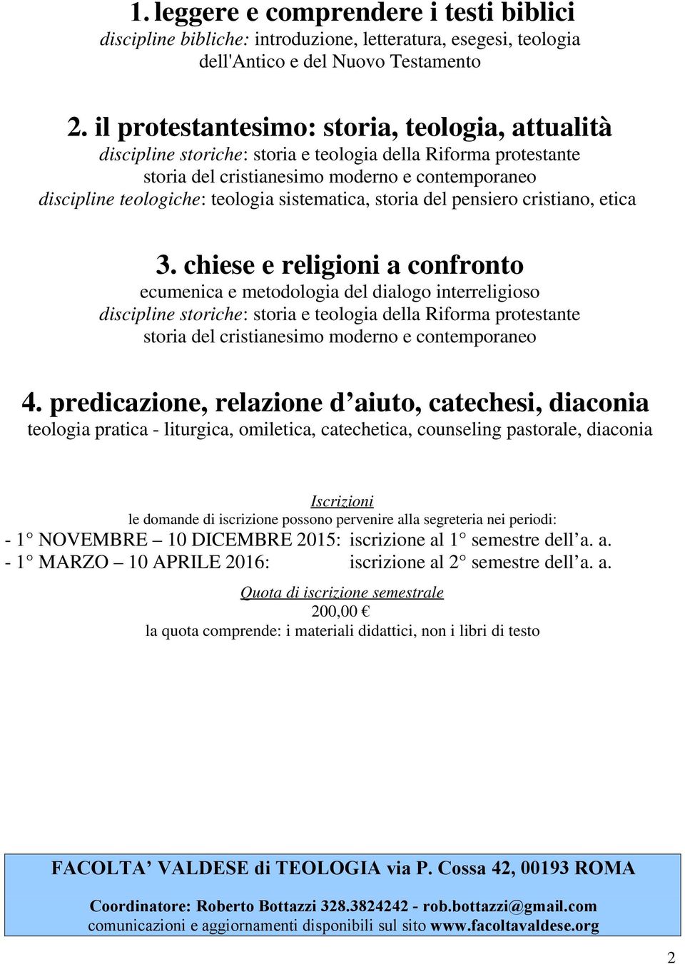 chiese e religioni a confronto ecumenica e metodologia del dialogo interreligioso discipline storiche: storia e teologia della Riforma protestante 4.