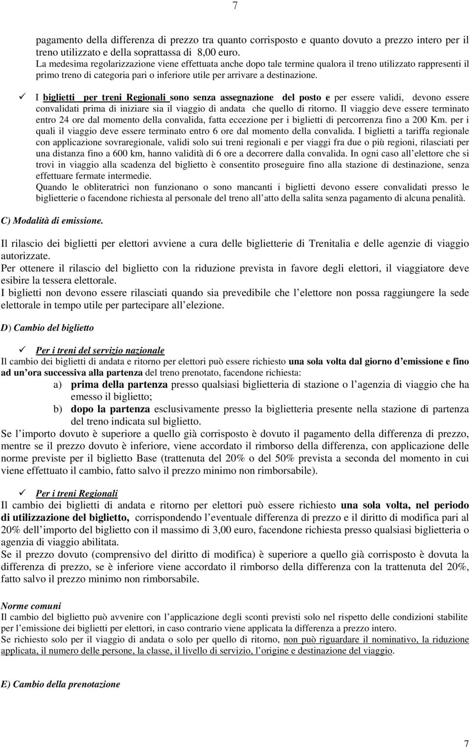 I biglietti per treni Regionali sono senza assegnazione del posto e per essere validi, devono essere convalidati prima di iniziare sia il viaggio di andata che quello di ritorno.