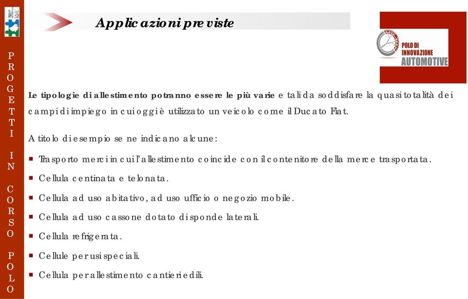 A titolo di esempio se ne indicano alcune: rasporto merci in cui l allestimento coincide con il contenitore della merce trasportata.