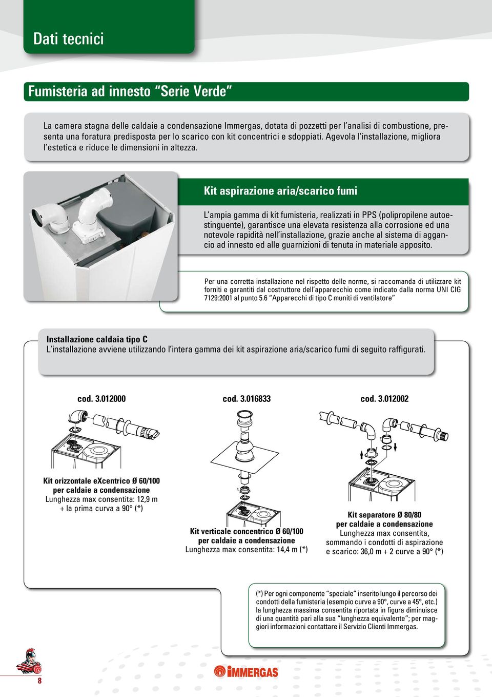 Kit aspirazione aria/scarico fumi L ampia gamma di kit fumisteria, realizzati in PPS (polipropilene autoestinguente), garantisce una elevata resistenza alla corrosione ed una notevole rapidità nell