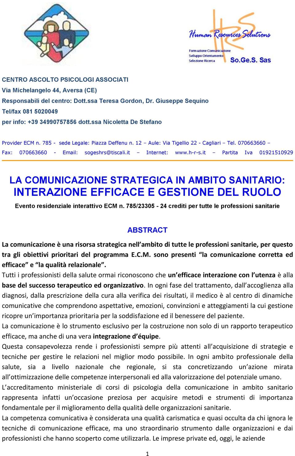 ABSTRACT La comunicazione è una risorsa strategica nell ambito di tutte le professioni sanitarie, per questo tra gli obiettivi prioritari del programma ECM sono presenti la comunicazione corretta ed