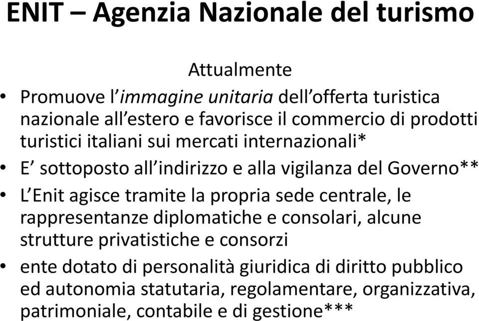 agisce tramite la propria sede centrale, le rappresentanze diplomatiche e consolari, alcune strutture privatistiche e consorzi ente