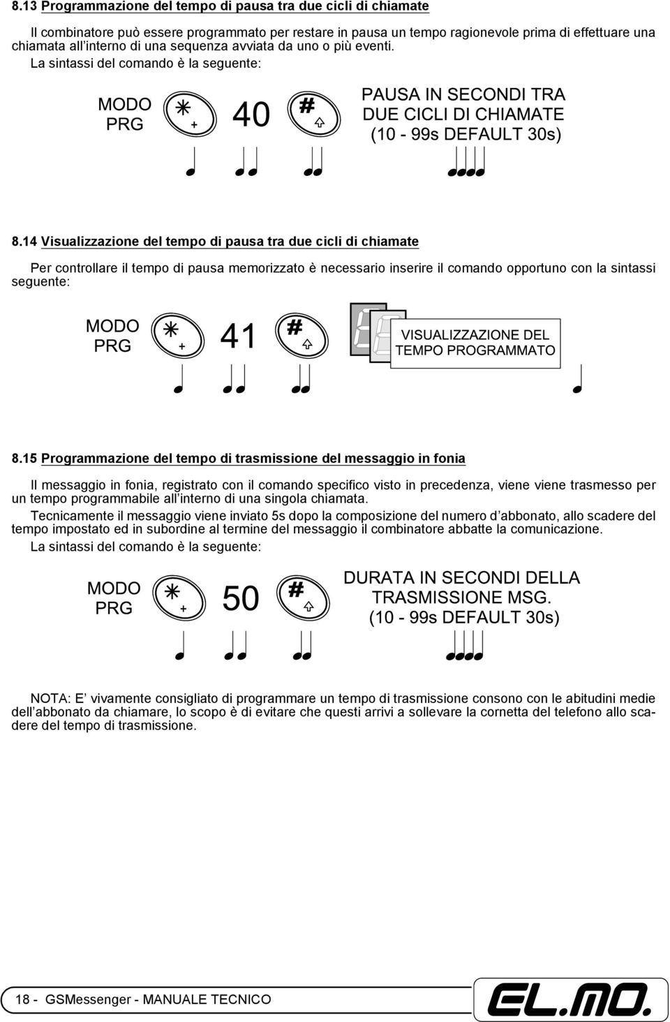 14 Visualizzazione del tempo di pausa tra due cicli di chiamate Per controllare il tempo di pausa memorizzato è necessario inserire il comando opportuno con la sintassi seguente: 8.