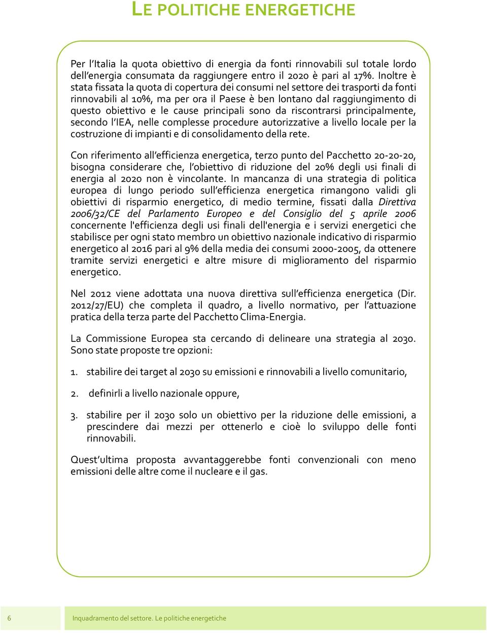 principali sono da riscontrarsi principalmente, secondo l IEA, nelle complesse procedure autorizzative a livello locale per la costruzione di impianti e di consolidamento della rete.