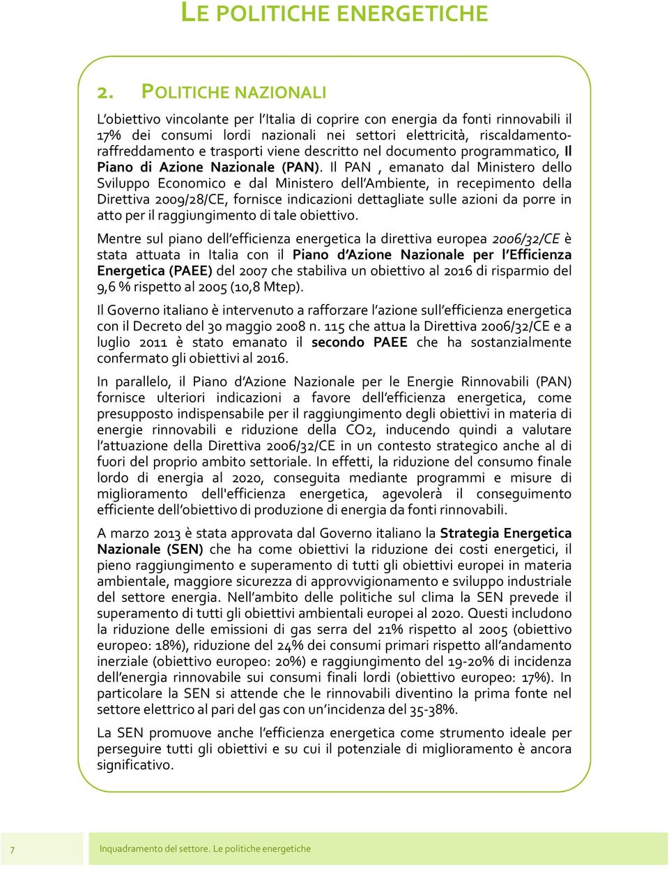 Il PAN, emanato dal Ministero dello Sviluppo Economico e dal Ministero dell Ambiente, in recepimento della Direttiva 2009/28/CE, fornisce indicazioni dettagliate sulle azioni da porre in atto per il