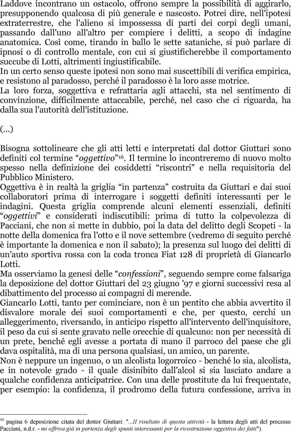 Così come, tirando in ballo le sette sataniche, si può parlare di ipnosi o di controllo mentale, con cui si giustificherebbe il comportamento succube di Lotti, altrimenti ingiustificabile.