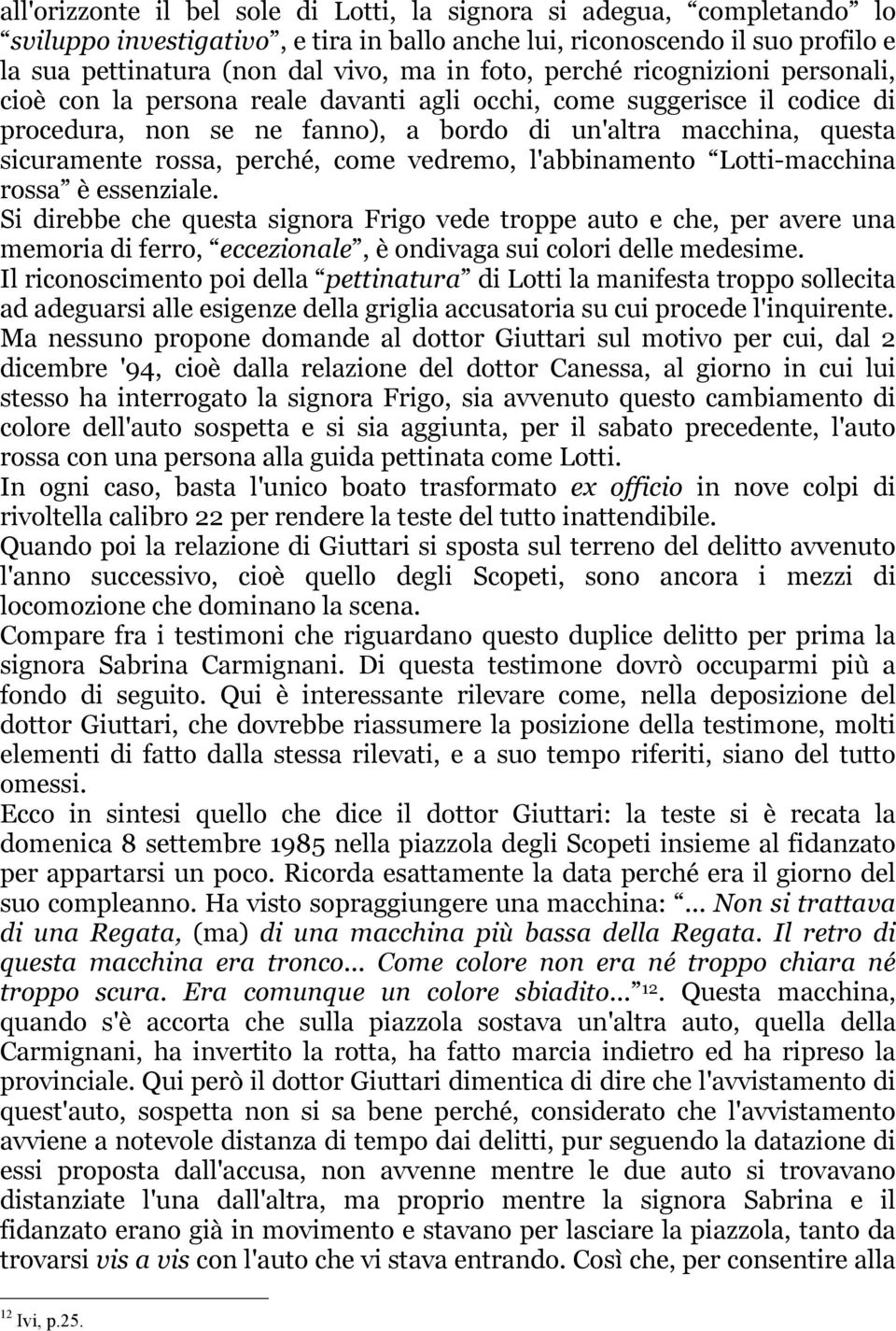 come vedremo, l'abbinamento Lotti-macchina rossa è essenziale.