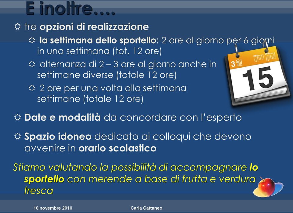 (totale 12 ore) Date e modalità da concordare con l esperto Spazio idoneo dedicato ai colloqui che devono avvenire in orario