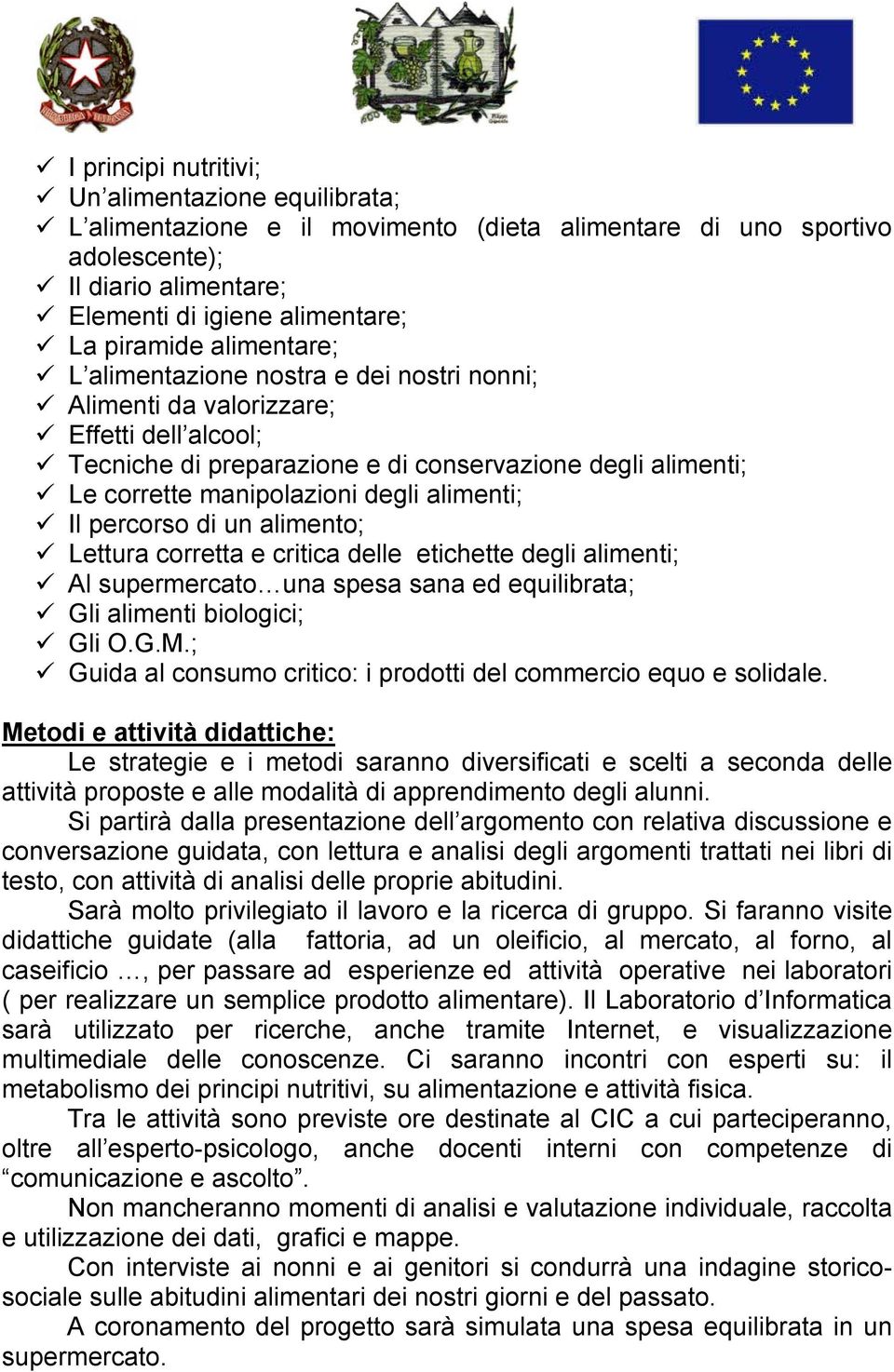 alimenti; Il percorso di un alimento; Lettura corretta e critica delle etichette degli alimenti; Al supermercato una spesa sana ed equilibrata; Gli alimenti biologici; Gli O.G.M.