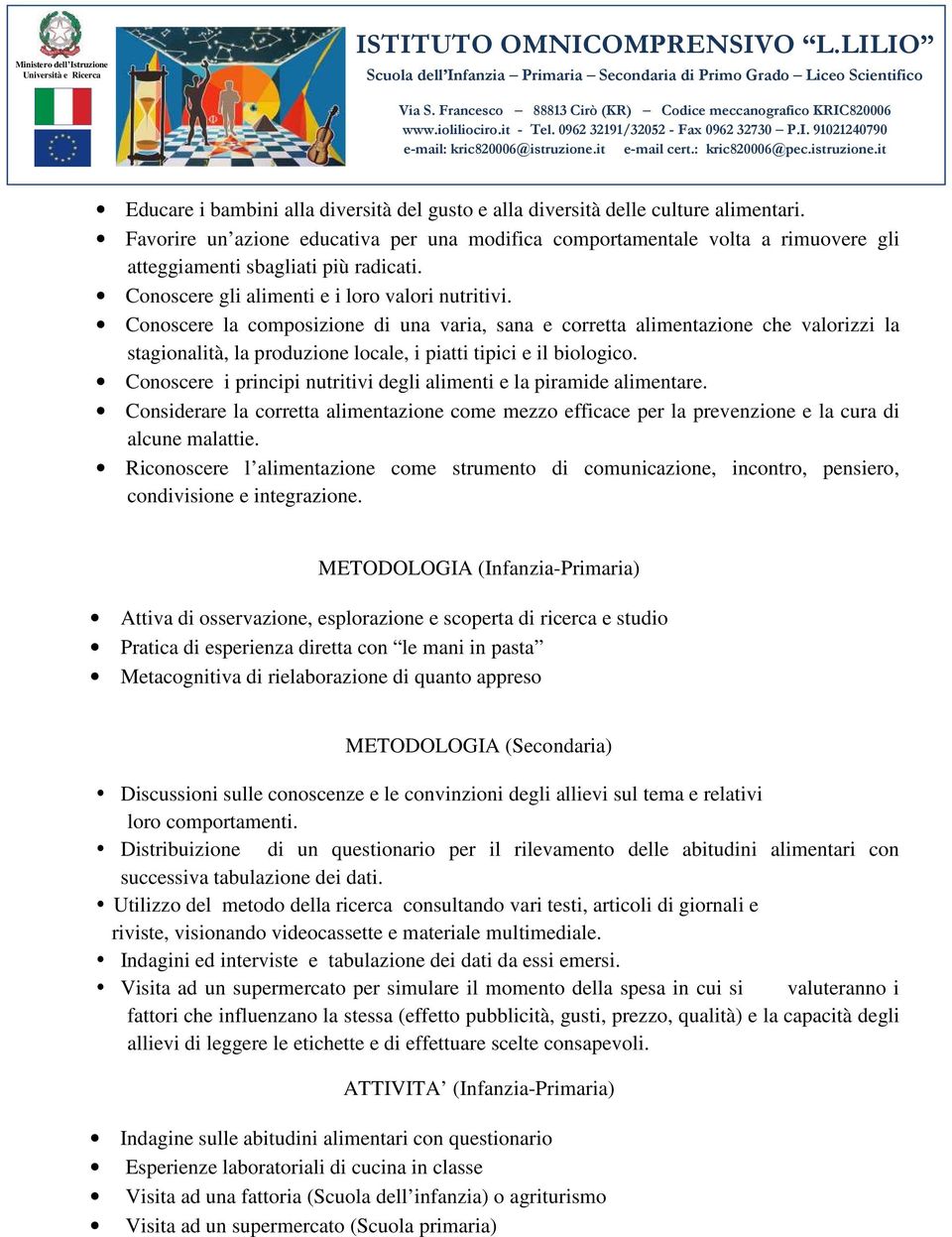 Conoscere la composizione di una varia, sana e corretta alimentazione che valorizzi la stagionalità, la produzione locale, i piatti tipici e il biologico.