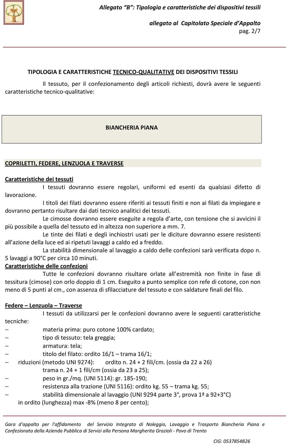 I titoli dei filati dovranno essere riferiti ai tessuti finiti e non ai filati da impiegare e dovranno pertanto risultare dai dati tecnico analitici dei tessuti.