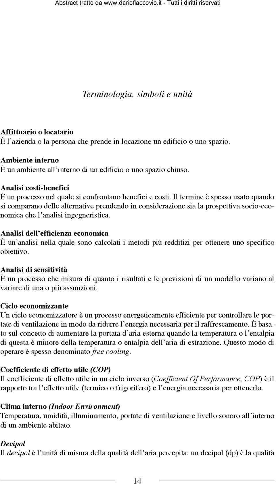 Il termine è spesso usato quando si comparano delle alternative prendendo in considerazione sia la prospettiva socio-economica che l analisi ingegneristica.