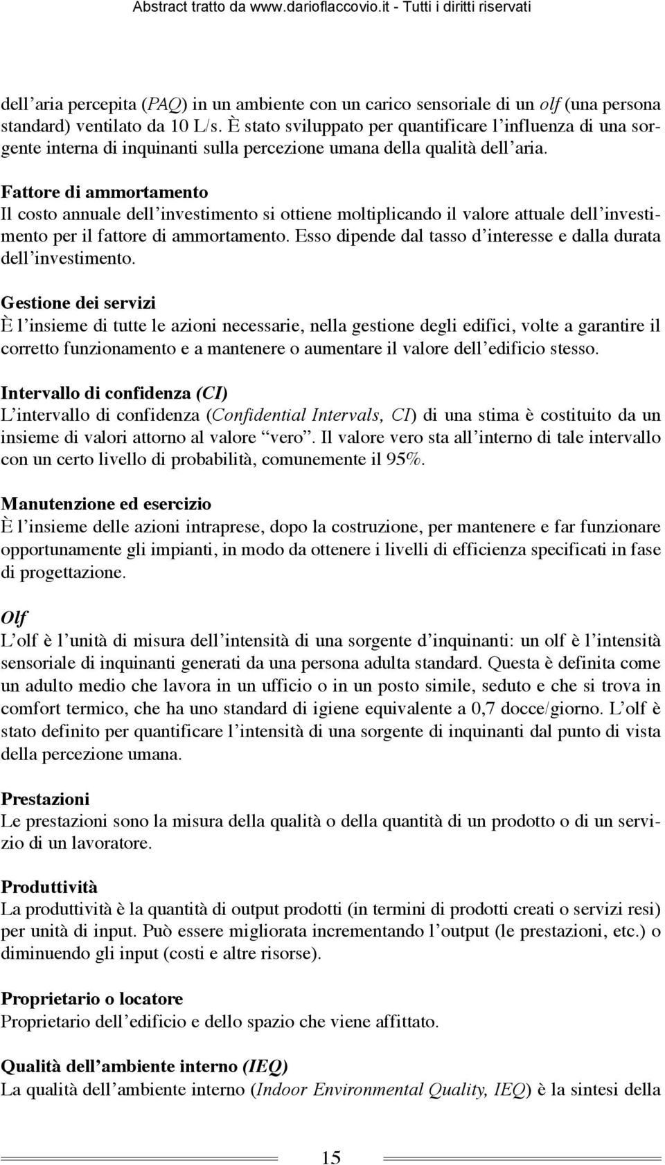 Fattore di ammortamento Il costo annuale dell investimento si ottiene moltiplicando il valore attuale dell investimento per il fattore di ammortamento.