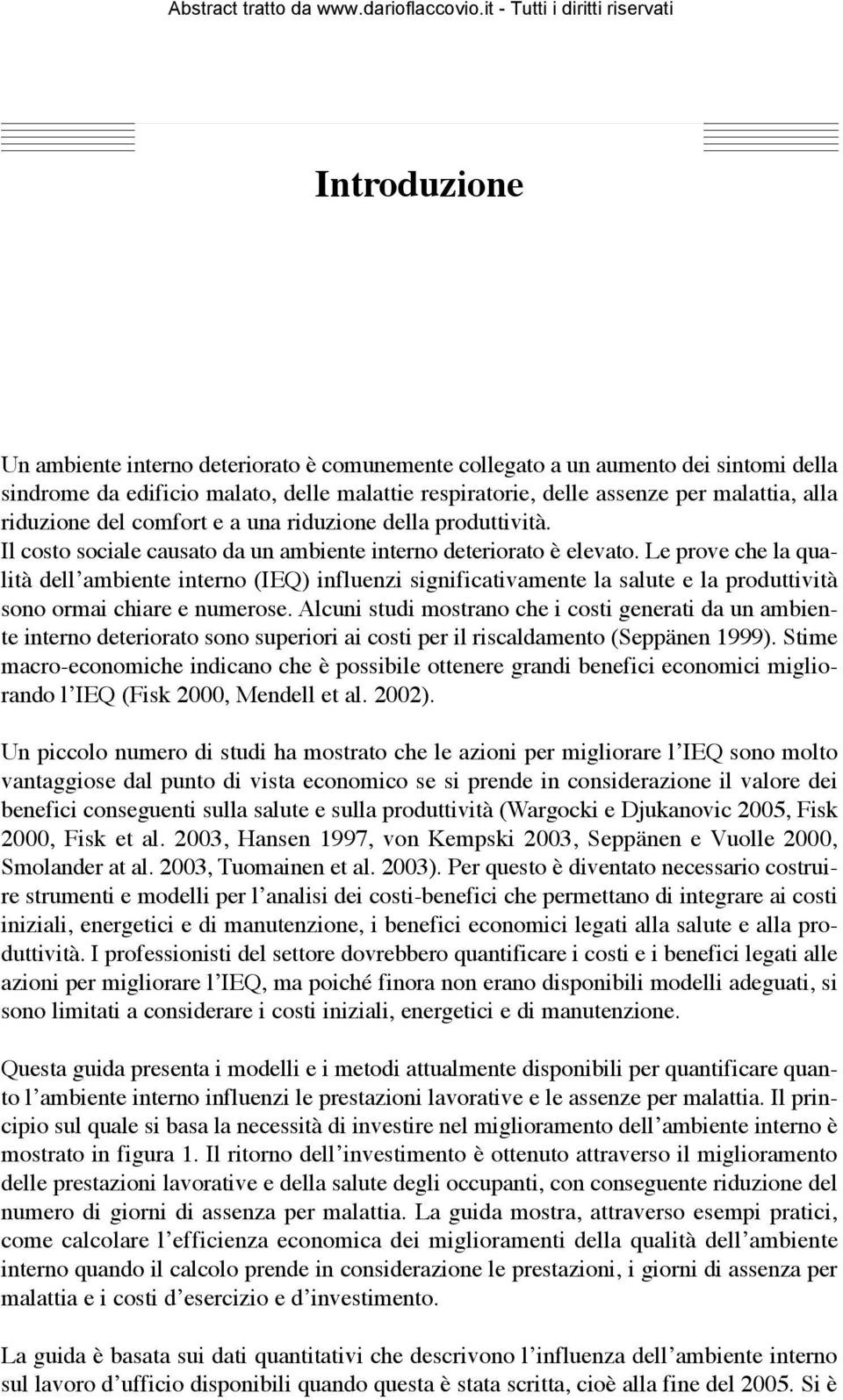 Le prove che la qualità dell ambiente interno (IEQ) influenzi significativamente la salute e la produttività sono ormai chiare e numerose.