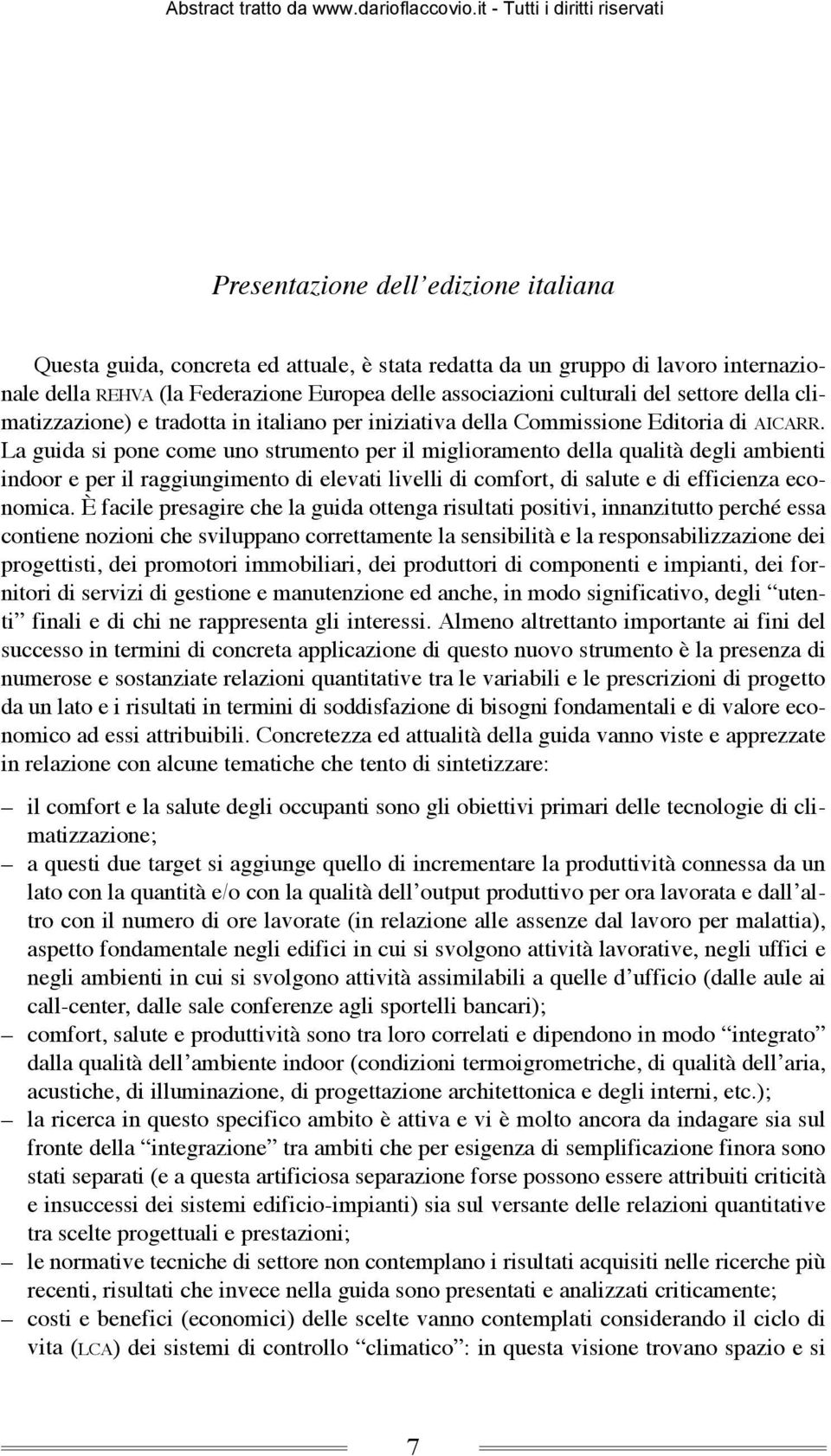 La guida si pone come uno strumento per il miglioramento della qualità degli ambienti indoor e per il raggiungimento di elevati livelli di comfort, di salute e di efficienza economica.