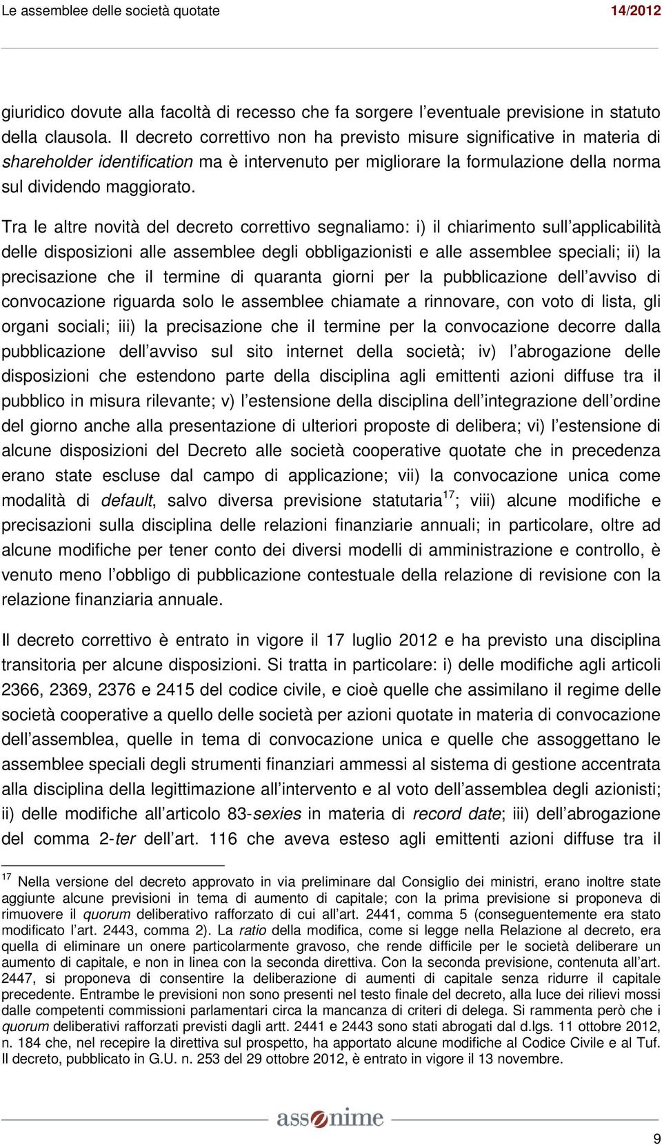 Tra le altre novità del decreto correttivo segnaliamo: i) il chiarimento sull applicabilità delle disposizioni alle assemblee degli obbligazionisti e alle assemblee speciali; ii) la precisazione che