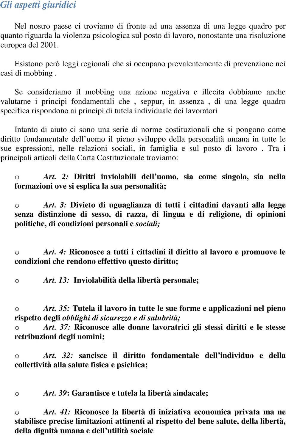 Se consideriamo il mobbing una azione negativa e illecita dobbiamo anche valutarne i principi fondamentali che, seppur, in assenza, di una legge quadro specifica rispondono ai principi di tutela