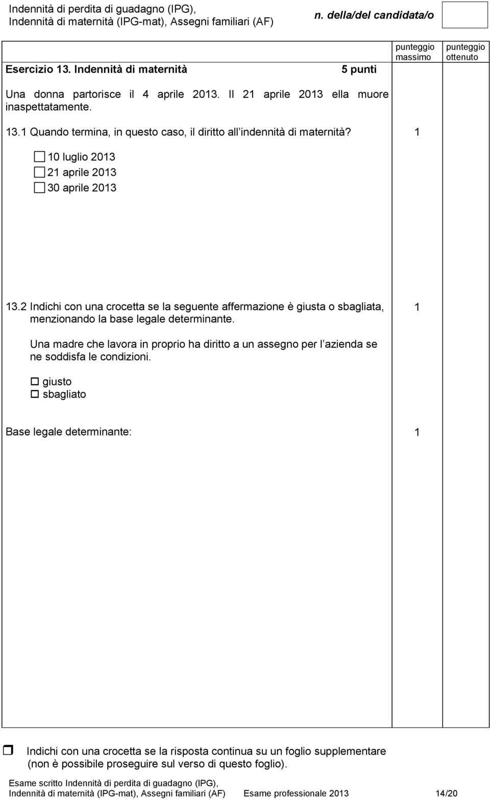 2 Indichi con una crocetta se la seguente affermazione è giusta o sbagliata, menzionando la base legale determinante.