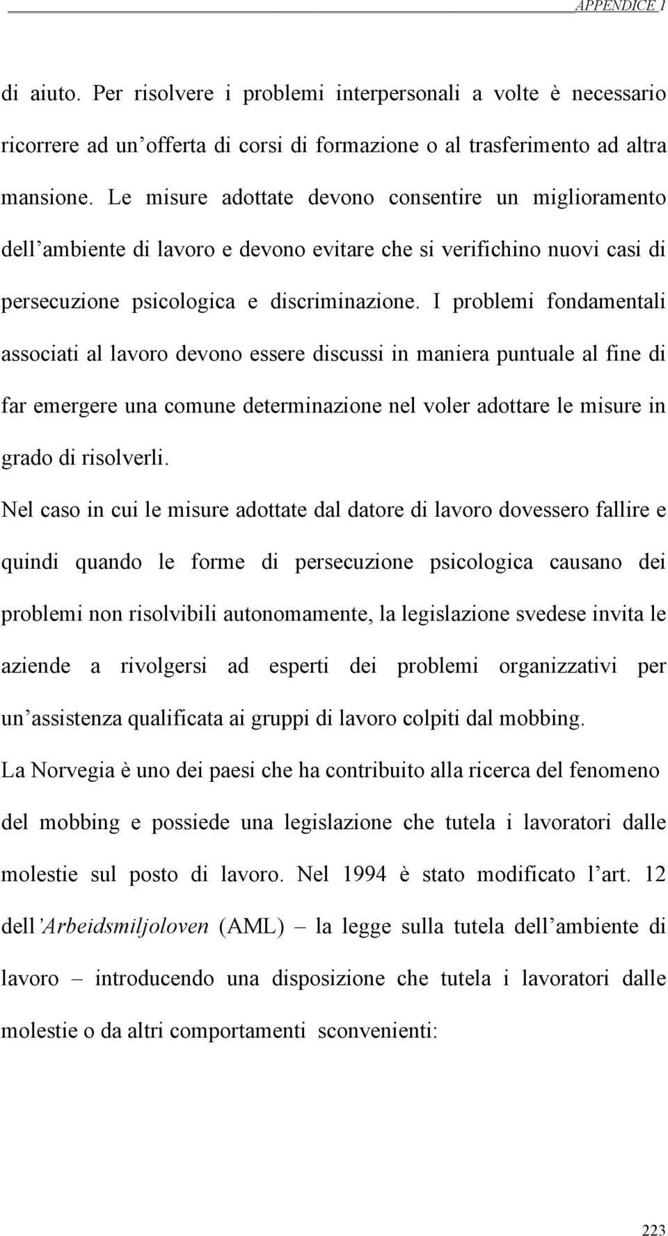 I problemi fondamentali associati al lavoro devono essere discussi in maniera puntuale al fine di far emergere una comune determinazione nel voler adottare le misure in grado di risolverli.