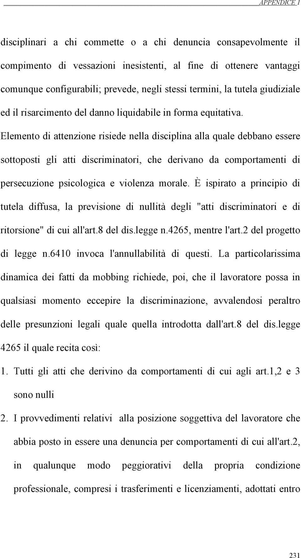 Elemento di attenzione risiede nella disciplina alla quale debbano essere sottoposti gli atti discriminatori, che derivano da comportamenti di persecuzione psicologica e violenza morale.