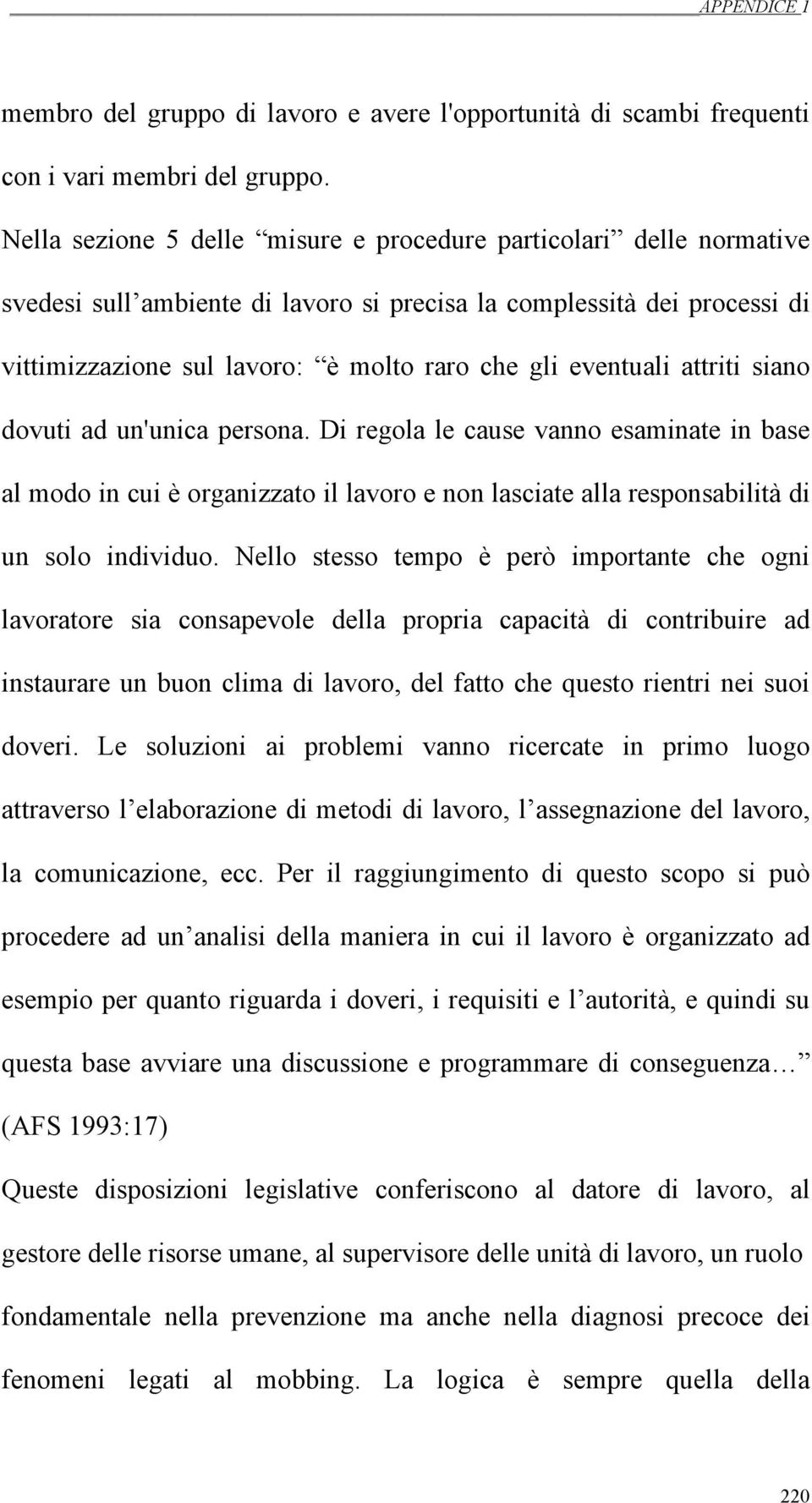 eventuali attriti siano dovuti ad un'unica persona. Di regola le cause vanno esaminate in base al modo in cui è organizzato il lavoro e non lasciate alla responsabilità di un solo individuo.