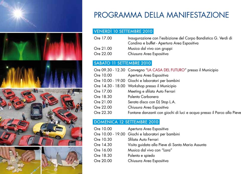 30 Convegno LA CASA DEL FUTURO presso il Municipio Ore 10.00 Apertura Area Espositiva Ore 10.00-19.00 Giochi e laboratori per bambini Ore 14.30-18.00 Workshop presso il Municipio Ore 17.