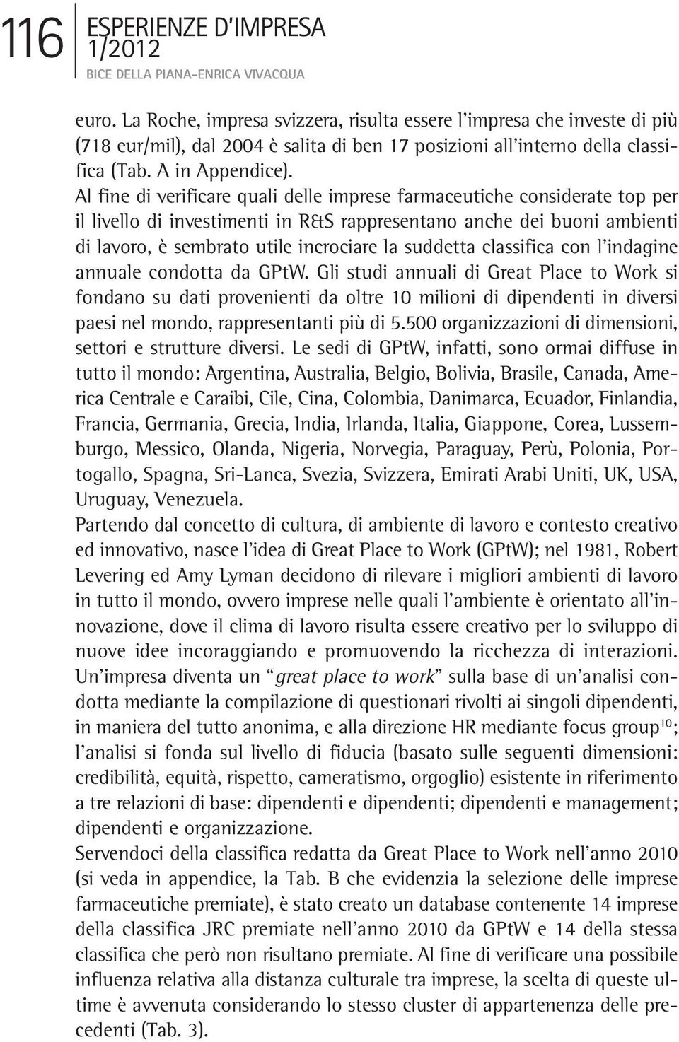 Al fine di verificare quali delle imprese farmaceutiche considerate top per il livello di investimenti in R&S rappresentano anche dei buoni ambienti di lavoro, è sembrato utile incrociare la suddetta