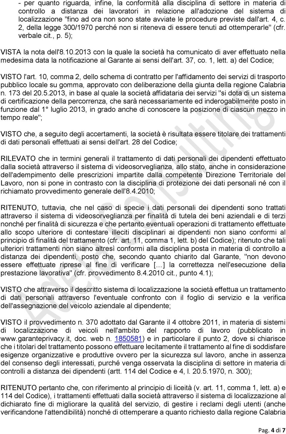 2013 con la quale la società ha comunicato di aver effettuato nella medesima data la notificazione al Garante ai sensi dell'art. 37, co. 1, lett. a) del Codice; VISTO l'art.