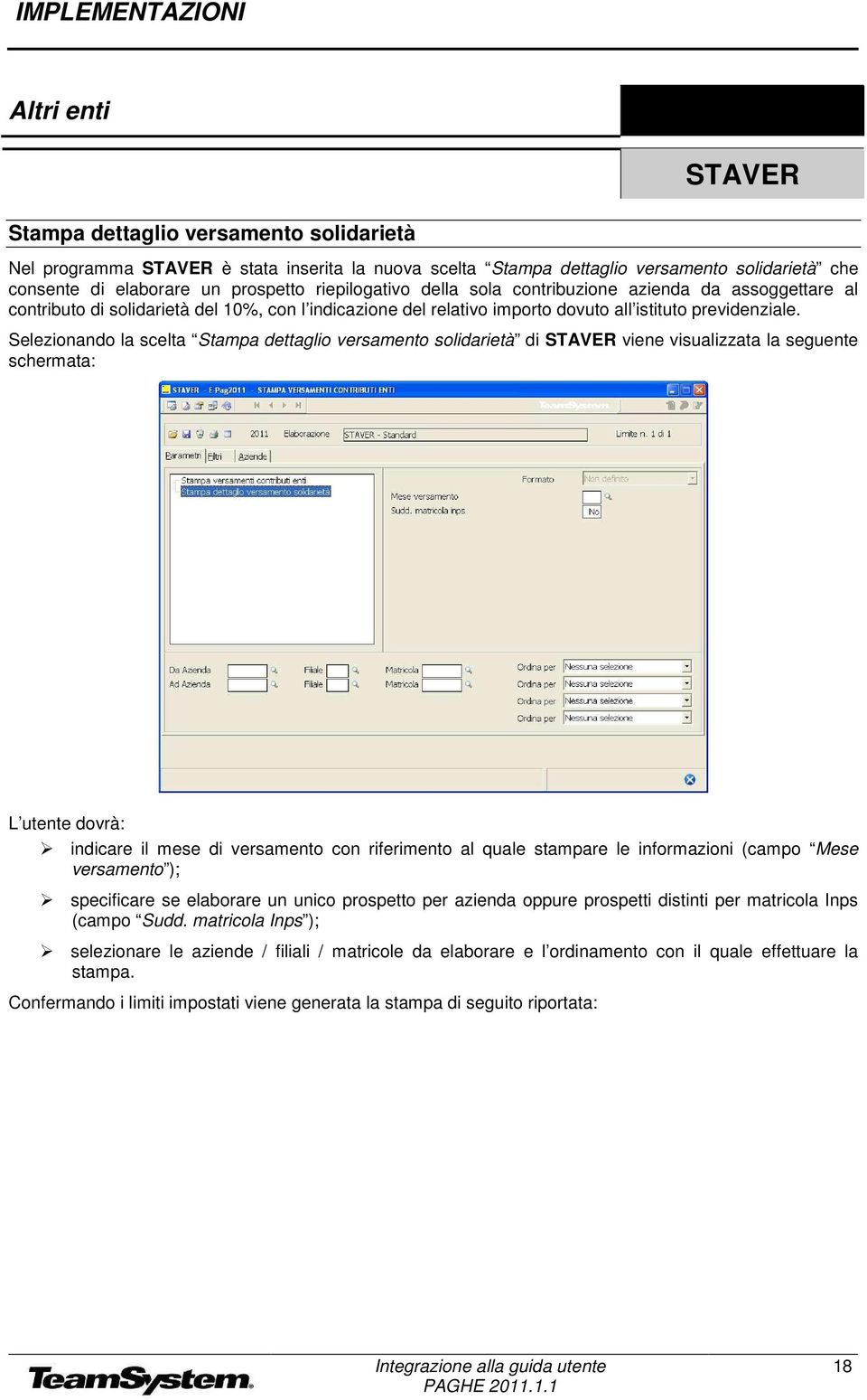 Selezionando la scelta Stampa dettaglio versamento solidarietà di STAVER viene visualizzata la seguente schermata: L utente dovrà: indicare il mese di versamento con riferimento al quale stampare le