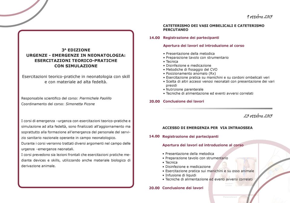 Responsabile scientifico del corso: Piermichele Paolillo Coordinamento del corso: Simonetta Picone Preparazione tavolo con strumentario Disinfezione e medicazione Metodiche di fissaggio del CVO