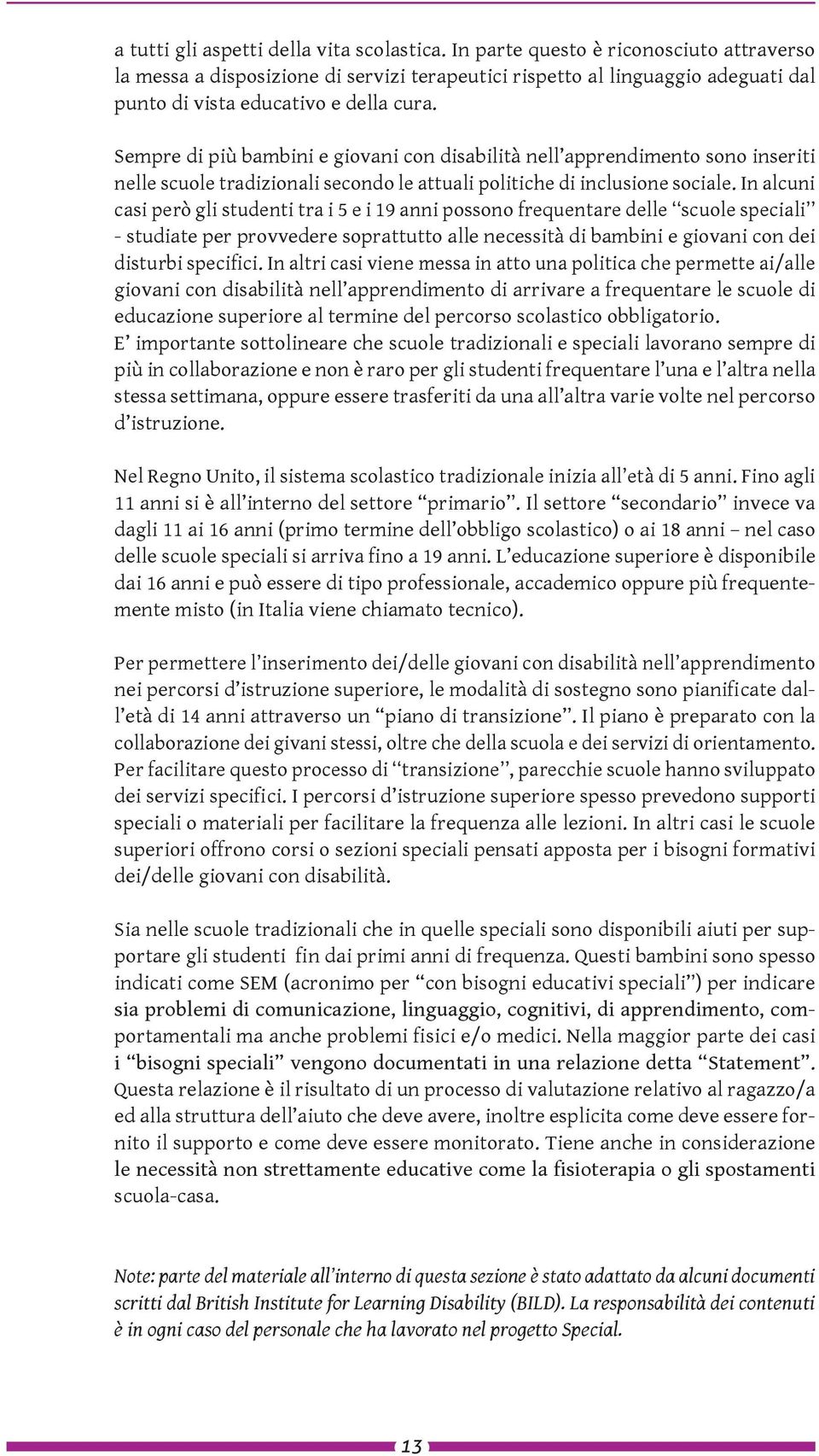 Sempre di più bambini e giovani con disabilità nell apprendimento sono inseriti nelle scuole tradizionali secondo le attuali politiche di inclusione sociale.