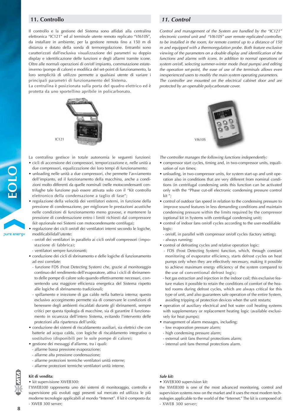 Entrambi sono caratterizzati dall esclusiva visualizzazione dei parametri su doppio display e identificazione delle funzioni e degli allarmi tramite icone.