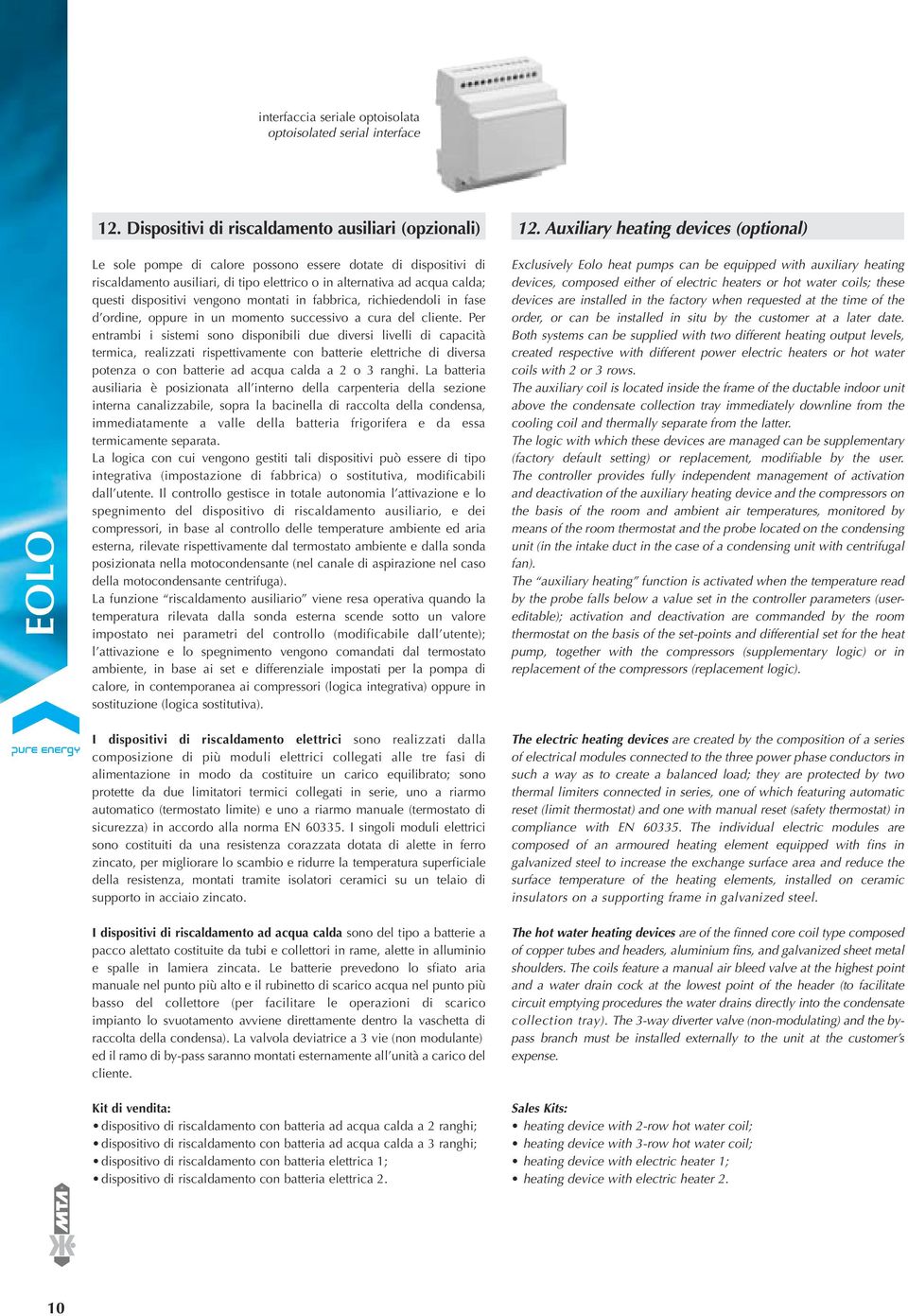 dispositivi vengono montati in fabbrica, richiedendoli in fase d ordine, oppure in un momento successivo a cura del cliente.