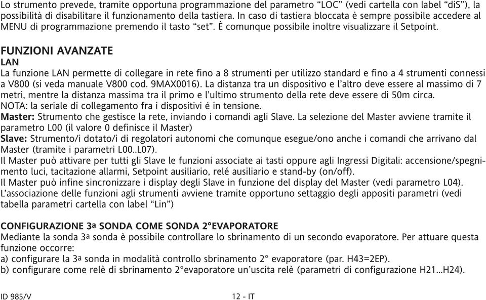 FUNZIONI AVANZATE LAN La funzione LAN permette di collegare in rete fino a 8 strumenti per utilizzo standard e fino a 4 strumenti connessi a V800 (si veda manuale V800 cod. 9MAX0016).