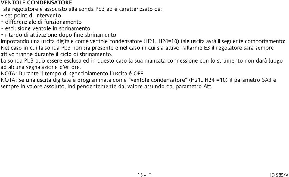 ..H24=10) tale uscita avrà il seguente comportamento: Nel caso in cui la sonda Pb3 non sia presente e nel caso in cui sia attivo l allarme E3 il regolatore sarà sempre attivo tranne durante il ciclo