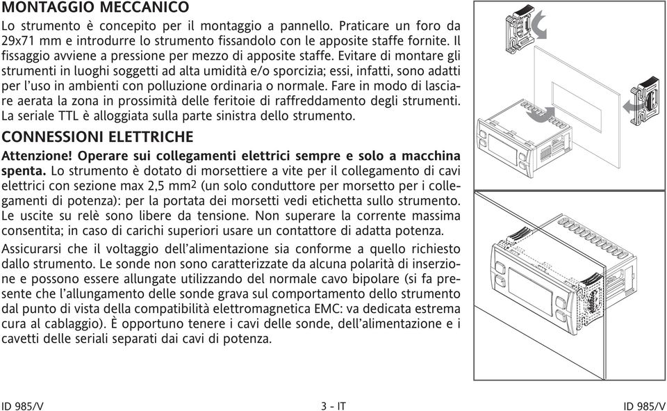 Evitare di montare gli strumenti in luoghi soggetti ad alta umidità e/o sporcizia; essi, infatti, sono adatti per l uso in ambienti con polluzione ordinaria o normale.