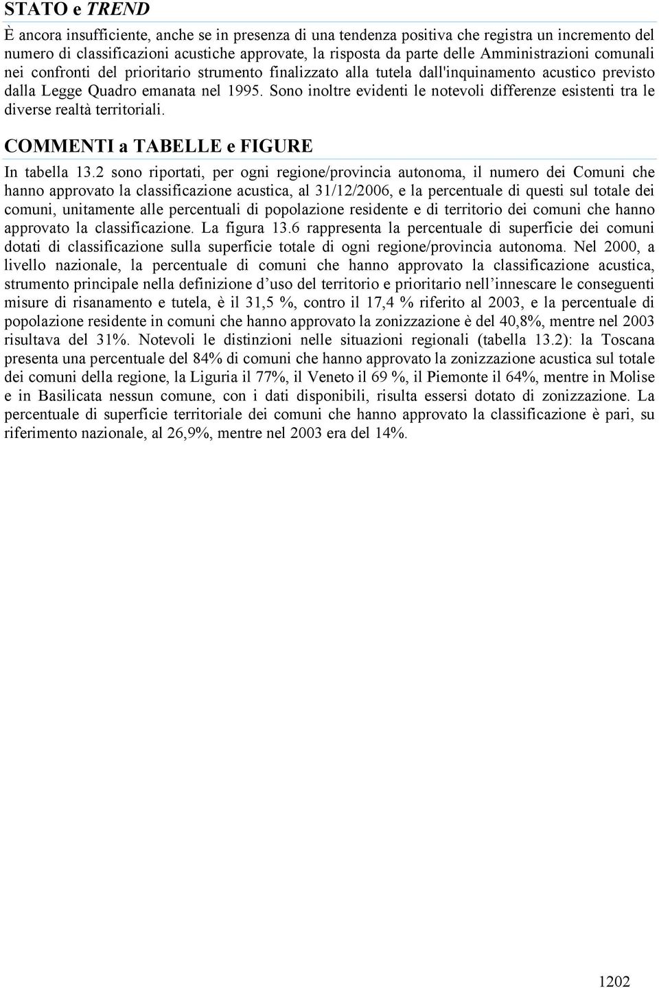 Sono inoltre evidenti le notevoli differenze esistenti tra le diverse realtà territoriali. COMMENTI a TABELLE e FIGURE In tabella 13.