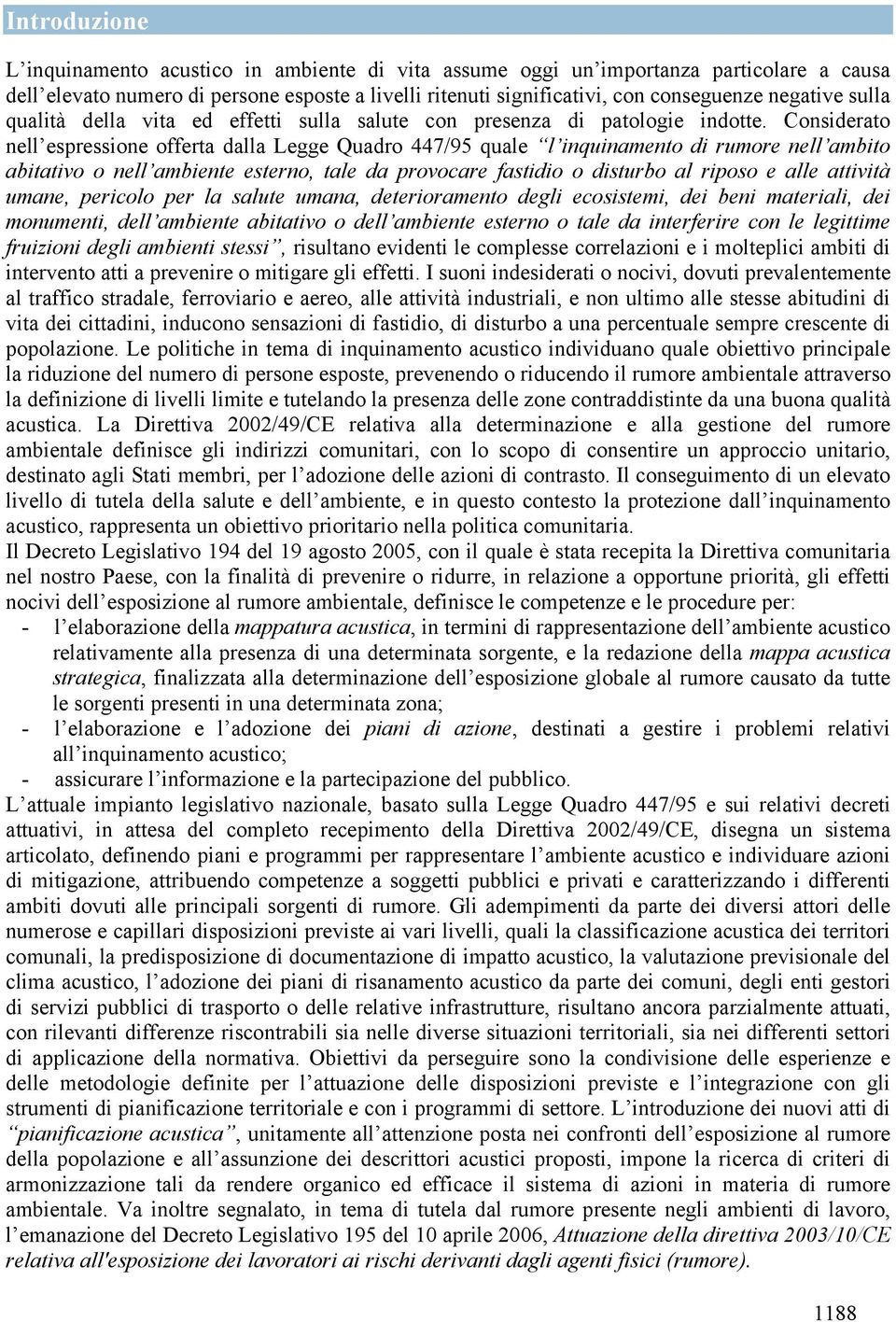 Considerato nell espressione offerta dalla Legge Quadro 447/95 quale l inquinamento di rumore nell ambito abitativo o nell ambiente esterno, tale da provocare fastidio o disturbo al riposo e alle