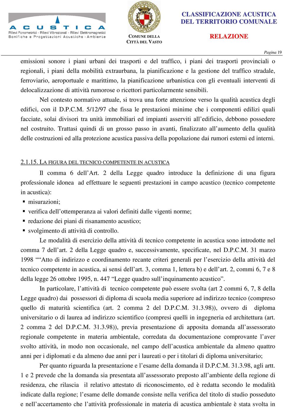 Nel contesto normativo attuale, si trova una forte attenzione verso la qualità acustica degli edifici, con il D.P.C.M.