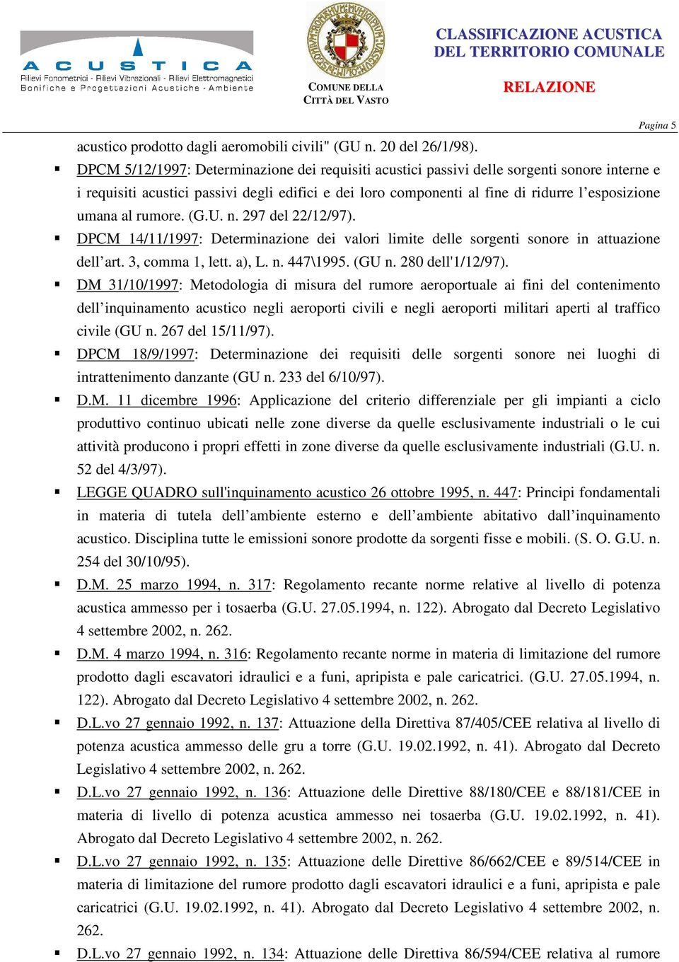 al rumore. (G.U. n. 297 del 22/12/97). DPCM 14/11/1997: Determinazione dei valori limite delle sorgenti sonore in attuazione dell art. 3, comma 1, lett. a), L. n. 447\1995. (GU n. 280 dell'1/12/97).