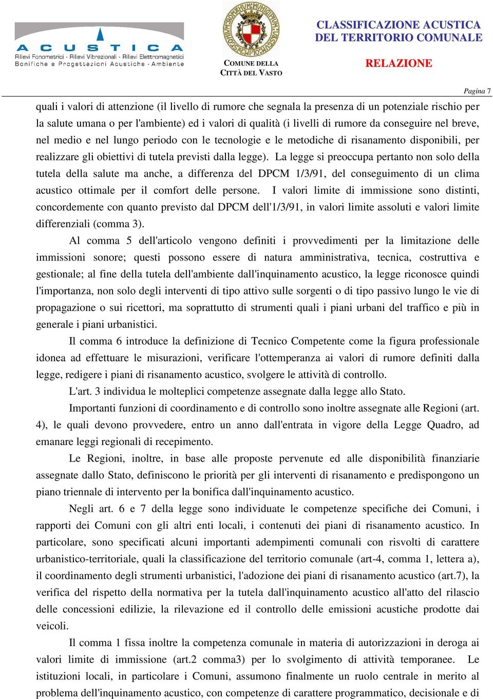 La legge si preoccupa pertanto non solo della tutela della salute ma anche, a differenza del DPCM 1/3/91, del conseguimento di un clima acustico ottimale per il comfort delle persone.