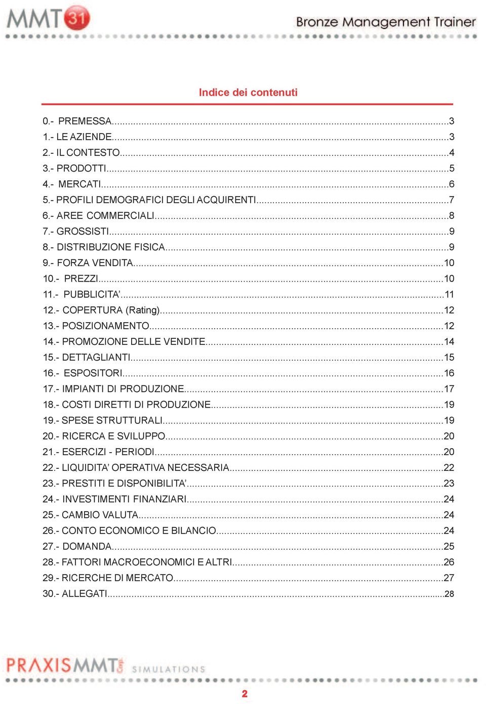 ..15 16.- ESPOSITORI...16 17.- IMPIANTI DI PRODUZIONE...17 18.- COSTI DIRETTI DI PRODUZIONE...19 19.- SPESE STRUTTURALI...19 20.- RICERCA E SVILUPPO...20 21.- ESERCIZI - PERIODI...20 22.